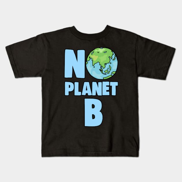 No Planet B Climate Change and Global Warming Awareness Kids T-Shirt by BrandyRay